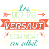 Los er Tag versaut sich nicht von selbst