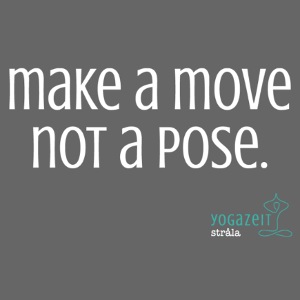 "make a move not a pose" (weiße Schrift)