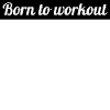 born to workout