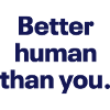 Better human than you.