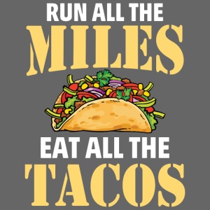 run all the miles eat all thwe tacos