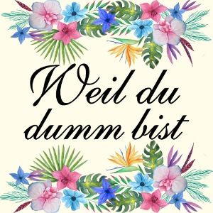 Weil du dumm bist - schwarzer Text