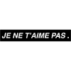 JE NE T'AIME PAS .