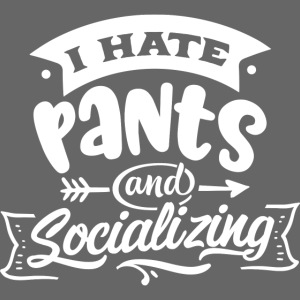 I hate pants and socializing