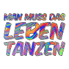 Man muss das Leben tanzen