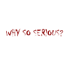 WHY SO SERIOUS