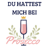 Du hattest mich bei Prosecco