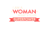 Be a woman, superpower