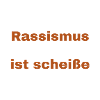 Rassismus ist scheiße