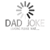DAD JOKE loading please wait