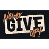 NEVER GIVE UP!