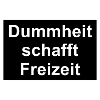 DUMMHEIT SCHAFFT FREIZEIT