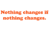 nothing changes if nothing changes