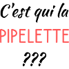 C'est qui la pipelette
