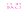 Ich bin BOCKIG!
