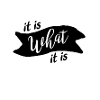 It is what it is