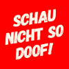 Schau nicht so Doof