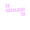 Es Eskaliert Eh
