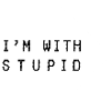 I'm with stupid