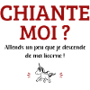 Chiante, moi ?