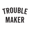 TROUBLE MAKER