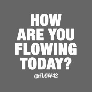 HOW ARE YOU FLOWING TODAY