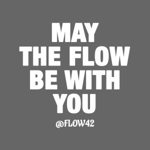 MAY THE FLOW BE WITH YOU