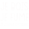 Je bois je fume