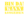 bin da kann losgehen