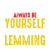 Always Be A Lemming