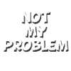 Not my problem