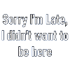 Sorry Im Late