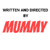 Written and Directed by Mummy