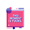 This moment is yours