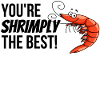 You're shrimply the best.