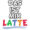 Das ist mir LATTE