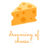 Cheese lover - Dreaming of cheese