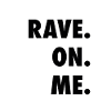 rave on me. black