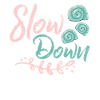 Slow down