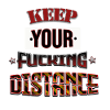 KEEP YOUR FUCKING DISTANCE