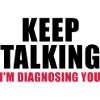 Keep talking I'm diagnosing you