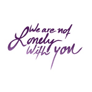We Are Not Lonely With You - Galaxy