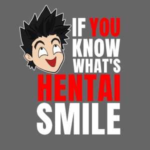 IF YOU KNOW WHAT'S HENTAI SMILE