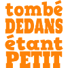 Tombé dedans étant petit