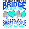 Bridge Player Humor Bridge is Boring Smart People