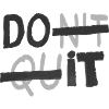 DON'T QUIT - DO IT