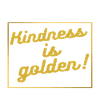Kindness is golden