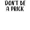 Don’t Be A Prick