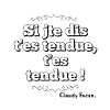 T’es tendue !