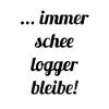 ... immer schee logger bleibe!